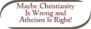 what if Christianity is wrong and atheism is right